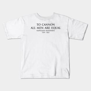 To cannon all men are equal - Napoleon Bonaparte Quote Black Kids T-Shirt